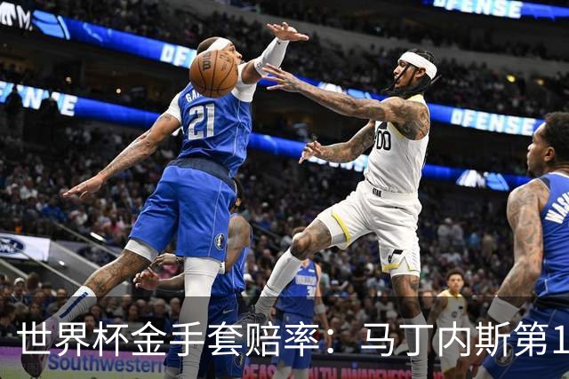 世界杯金手套赔率：马丁内斯第1 前4数据胶着