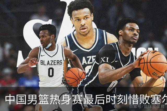 中国男篮热身赛最后时刻惜败塞尔维亚FMP俱乐部